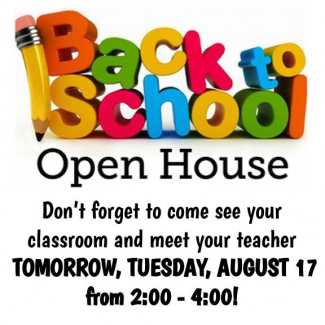Back to School Open House - Don't forget to come see your classroom and meet your teacher tomorrow, tuesday, august 17 from 2:00 - 4:00